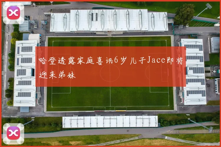 哈登透露家庭喜讯6岁儿子Jace即将迎来弟妹