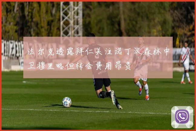 法尔克透露拜仁关注诺丁汉森林中卫穆里略但转会费用昂贵